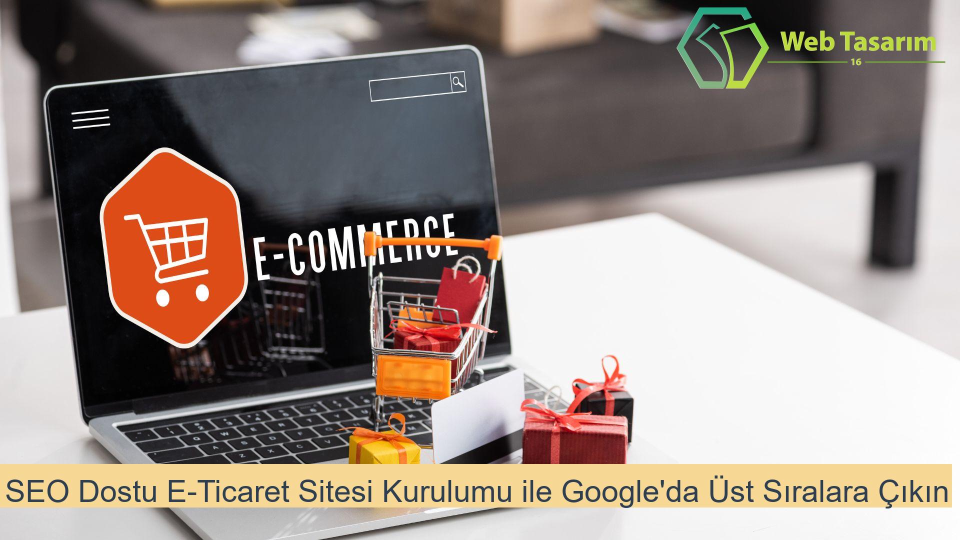 SEO Dostu E-Ticaret Sitesi Kurulumu ile Google'da Üst Sıralara Çıkın