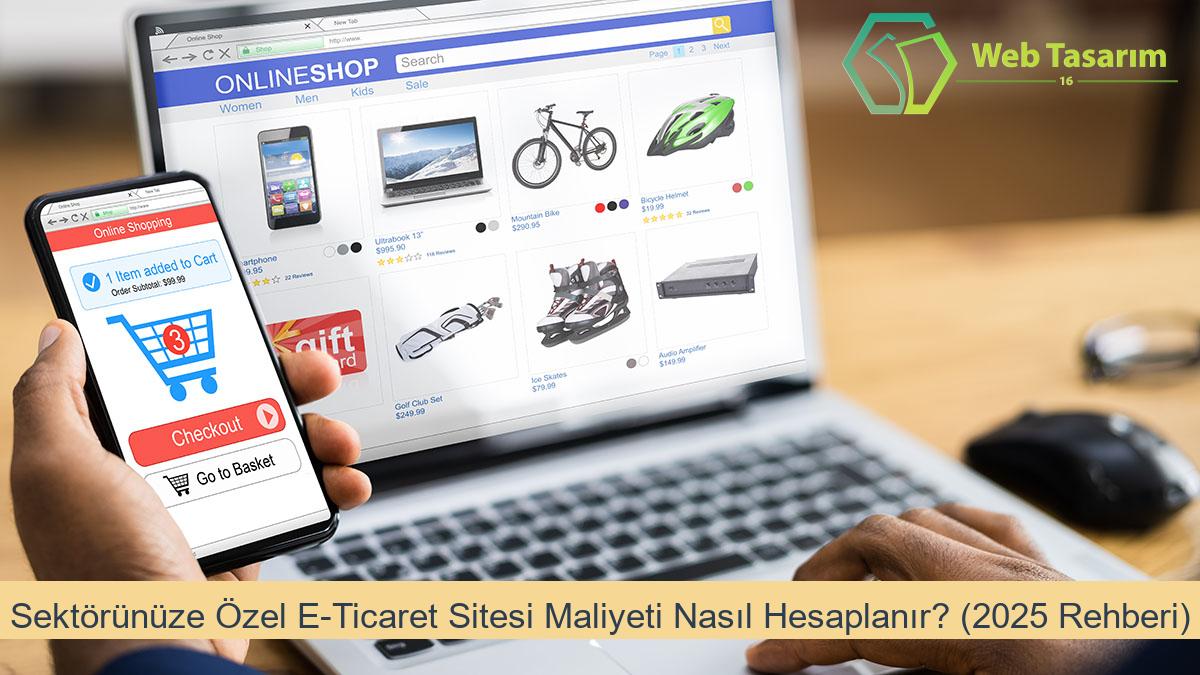 Sektörünüze Özel E-Ticaret Sitesi Maliyeti Nasıl Hesaplanır? (2025 Rehberi)